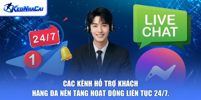 Các kênh hỗ trợ khách hàng đa nền tảng hoạt động liên tục 24/7