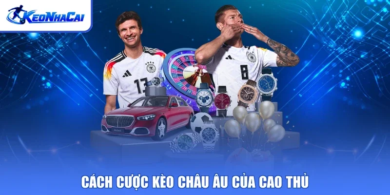 Cách cược kèo châu Âu của cao thủ