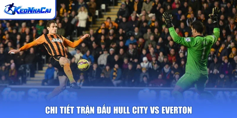 Chi tiết trận đấu Hull City vs Everton