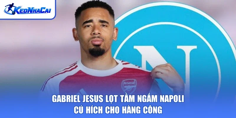 Gabriel Jesus Lọt Tầm Ngắm Napoli - Cú Hích Cho Hàng Công