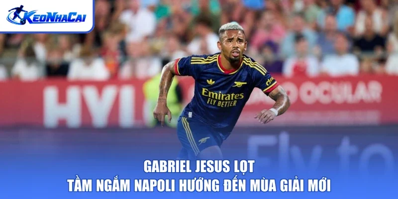 Gabriel Jesus lọt tầm ngắm Napoli hướng đến mùa giải mới