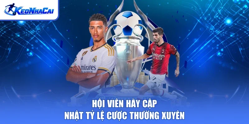 Hội viên hãy cập nhật tỷ lệ cược thường xuyên