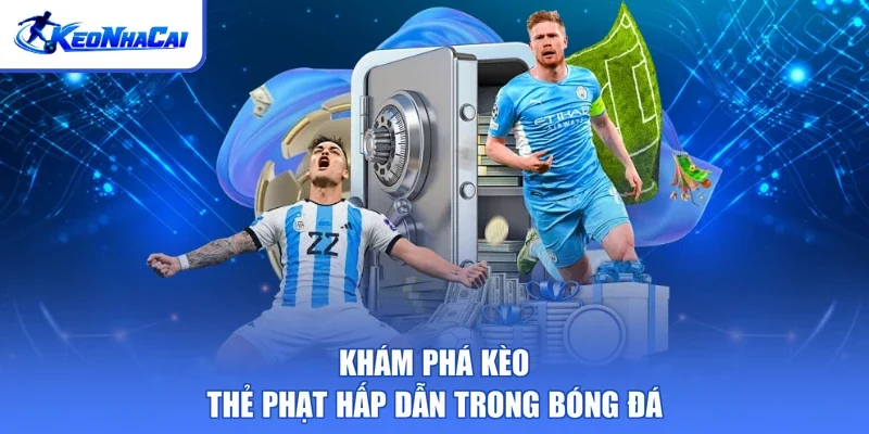Khám phá kèo thẻ phạt hấp dẫn trong bóng đá