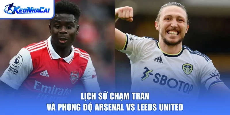 Lịch sử chạm trán và phong độ Arsenal vs Leeds United