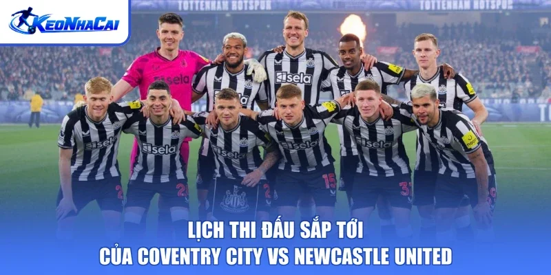 Lịch thi đấu sắp tới của Coventry City vs Newcastle United