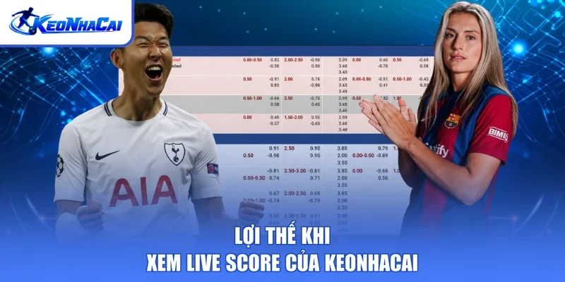 Lợi thế khi xem live score của Keonhacai