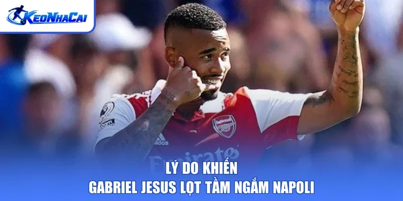 Lý do khiến Gabriel Jesus lọt tầm ngắm Napoli