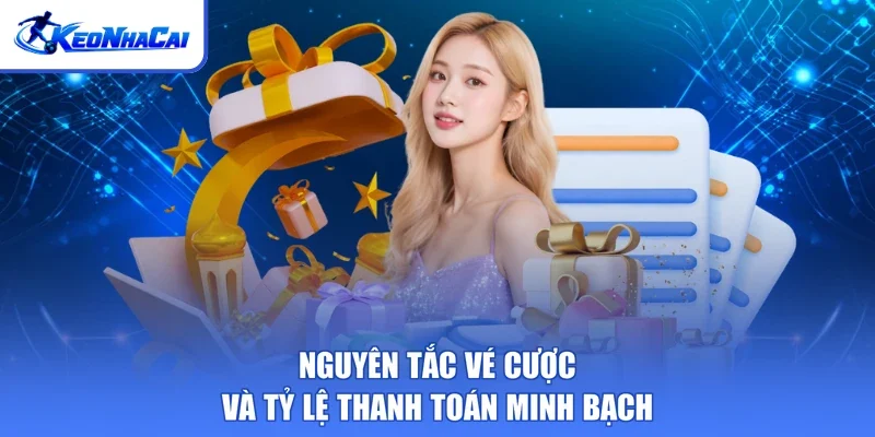 Nguyên tắc vé cược và tỷ lệ thanh toán minh bạch