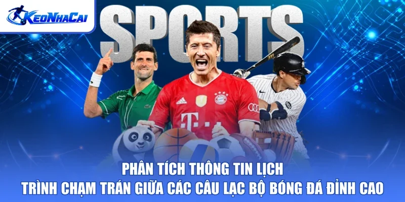 Phân tích thông tin lịch trình chạm trán giữa các câu lạc bộ bóng đá đỉnh cao
