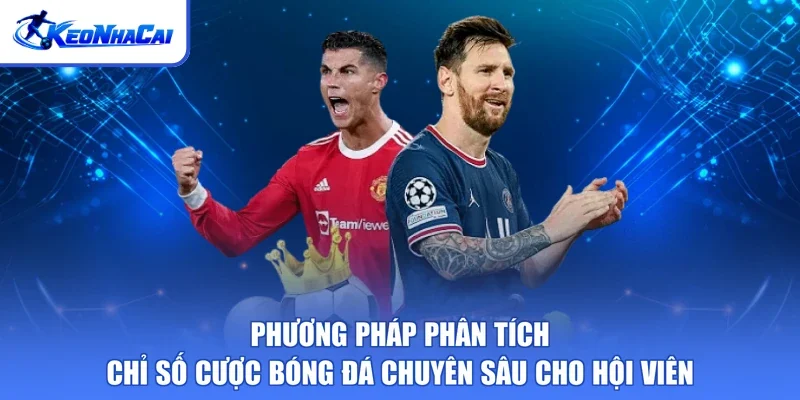 Phương pháp phân tích chỉ số cược bóng đá chuyên sâu cho hội viên