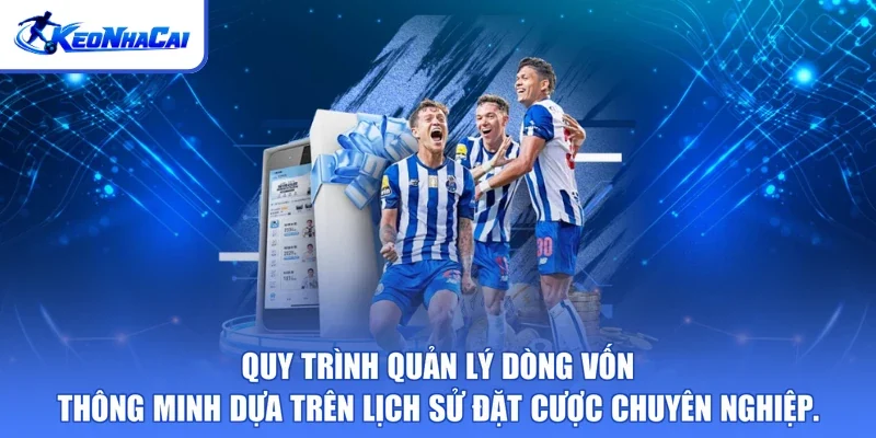 Quy trình quản lý dòng vốn thông minh dựa trên lịch sử đặt cược chuyên nghiệp.