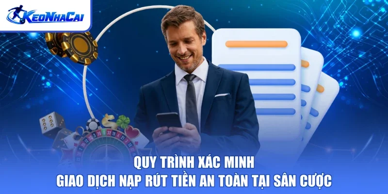 Quy trình xác minh giao dịch nạp rút tiền an toàn tại sân cược