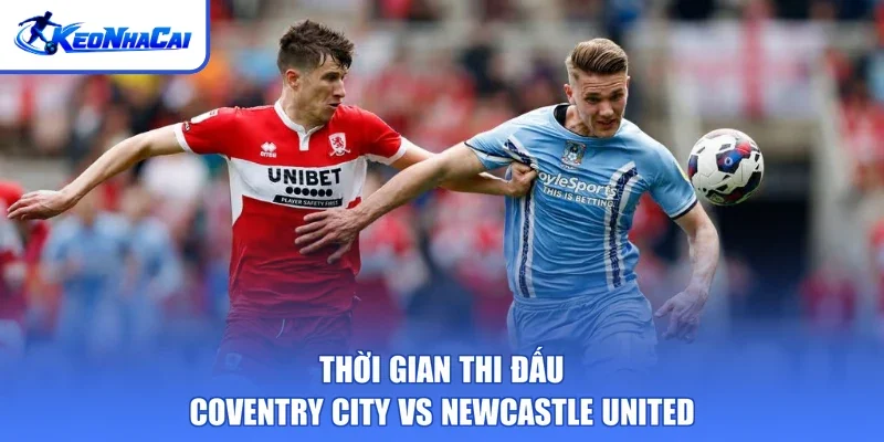 Thời gian thi đấu Coventry City vs Newcastle United