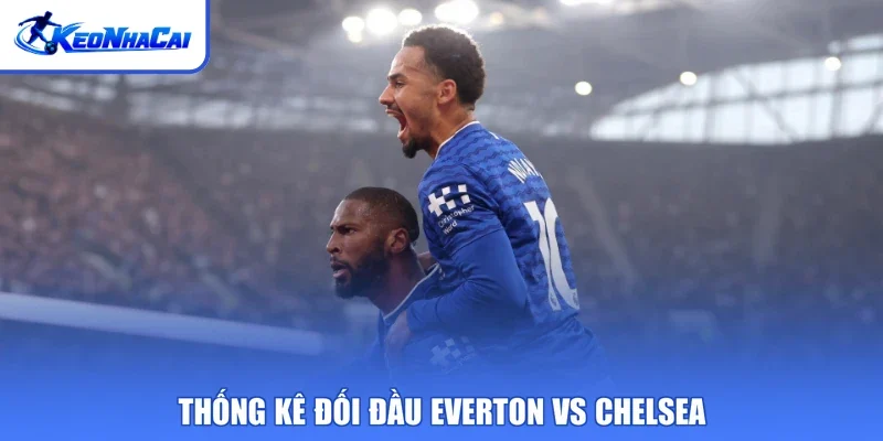 Thống kê đối đầu Everton vs Chelsea