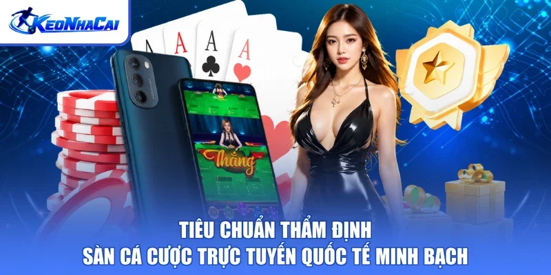 Tiêu chuẩn thẩm định sàn cá cược trực tuyến quốc tế minh bạch
