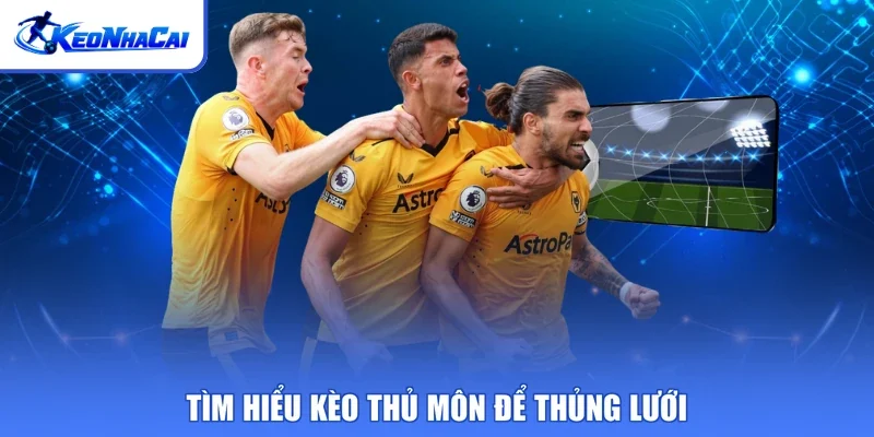 Tìm hiểu kèo thủ môn để thủng lưới