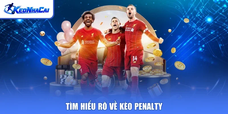Tìm hiểu rõ về Kèo Penalty