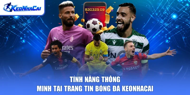 Tính năng thông minh tại trang tin bóng đá Keonhacai