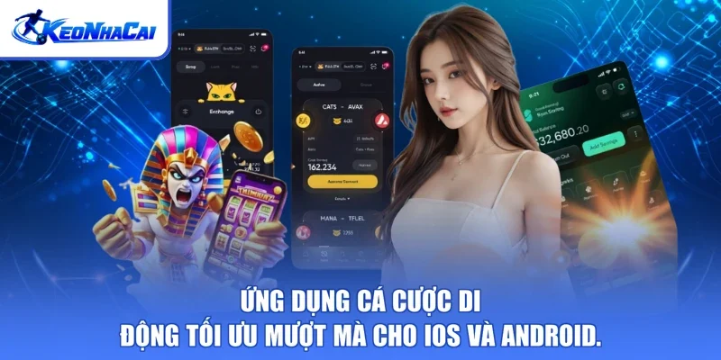 Ứng dụng cá cược di động tối ưu mượt mà cho iOS và Android