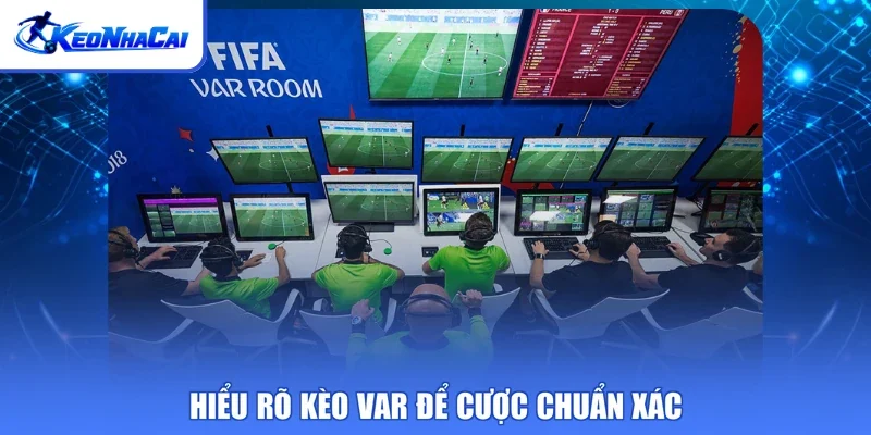Hiểu rõ kèo VAR để cược chuẩn xác